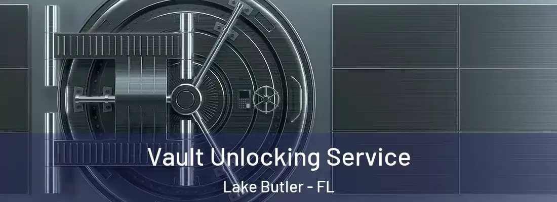  Vault Unlocking Service Lake Butler - FL